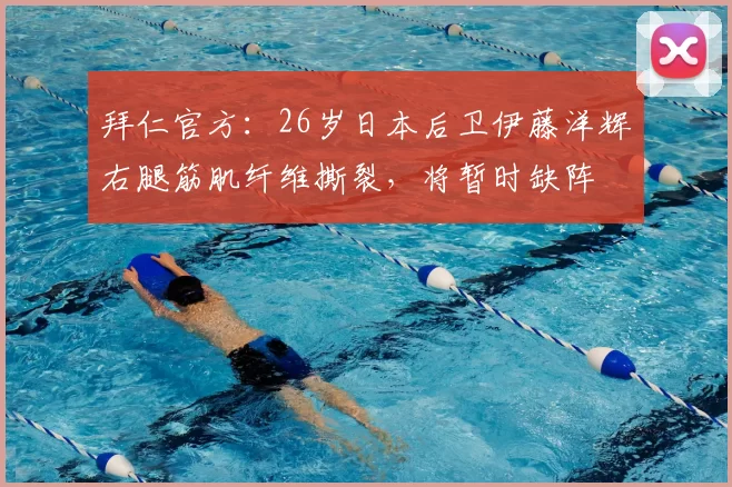 拜仁官方：26岁日本后卫伊藤洋辉右腿筋肌纤维撕裂，将暂时缺阵