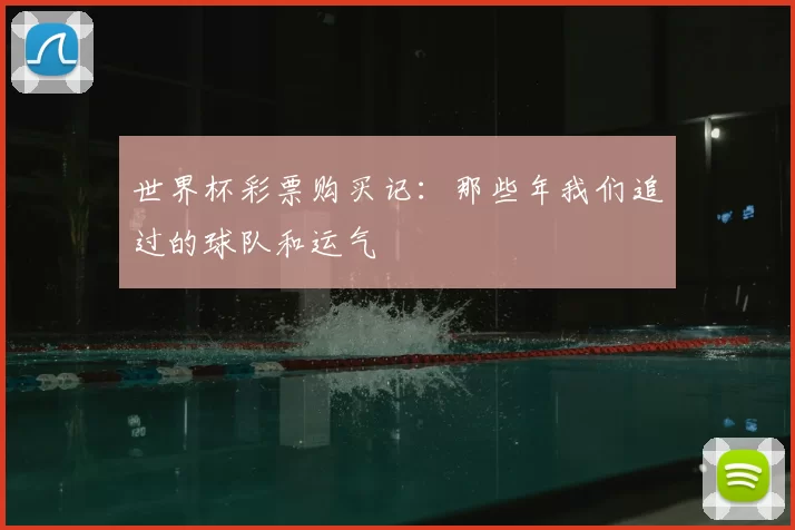 世界杯彩票购买记:那些年我们追过的球队和运气