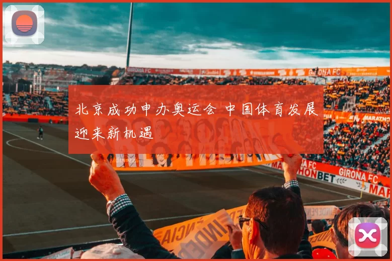北京成功申办奥运会 中国体育发展迎来新机遇