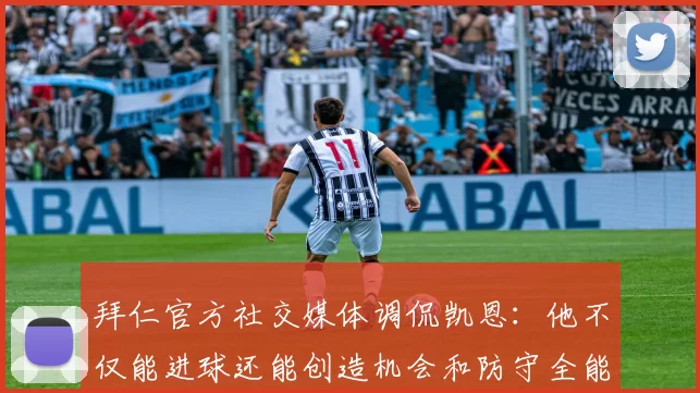 拜仁官方社交媒体调侃凯恩:他不仅能进球还能创造机会和防守全能表现