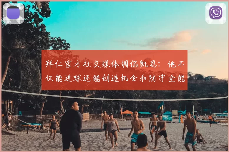 拜仁官方社交媒体调侃凯恩:他不仅能进球还能创造机会和防守全能表现