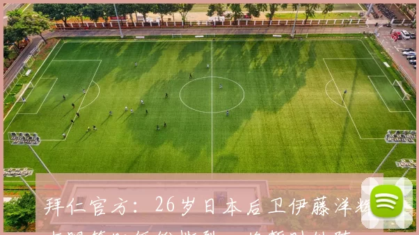 拜仁官方:26岁日本后卫伊藤洋辉右腿筋肌纤维撕裂,将暂时缺阵