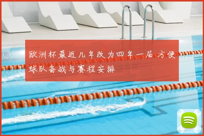 欧洲杯最近几年改为四年一届 方便球队备战与赛程安排