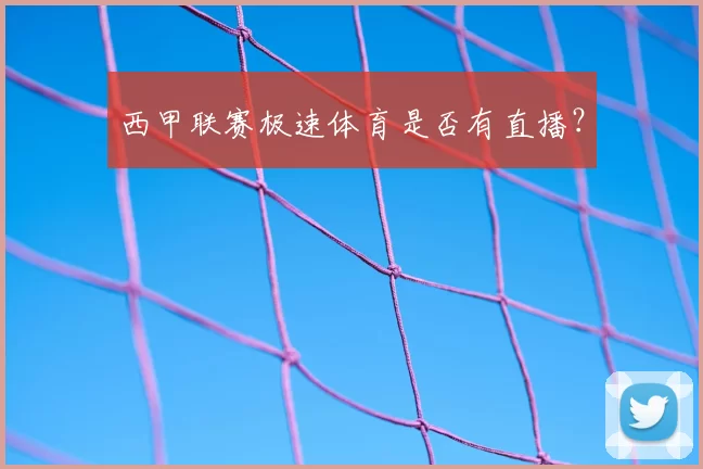 西甲联赛极速体育是否有直播？