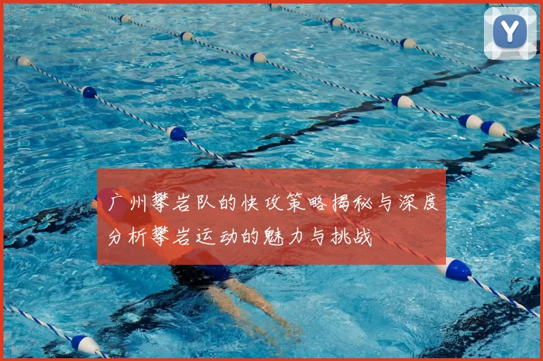 广州攀岩队的快攻策略揭秘与深度分析攀岩运动的魅力与挑战